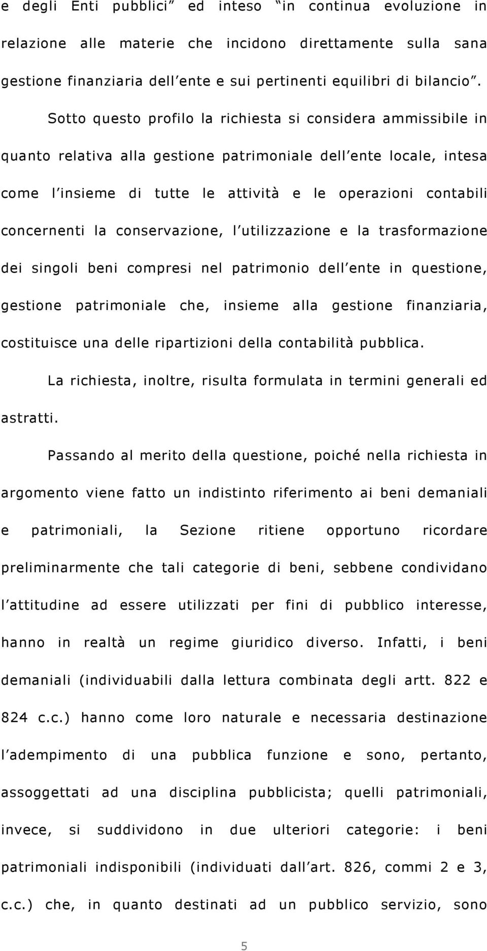 concernenti la conservazione, l utilizzazione e la trasformazione dei singoli beni compresi nel patrimonio dell ente in questione, gestione patrimoniale che, insieme alla gestione finanziaria,