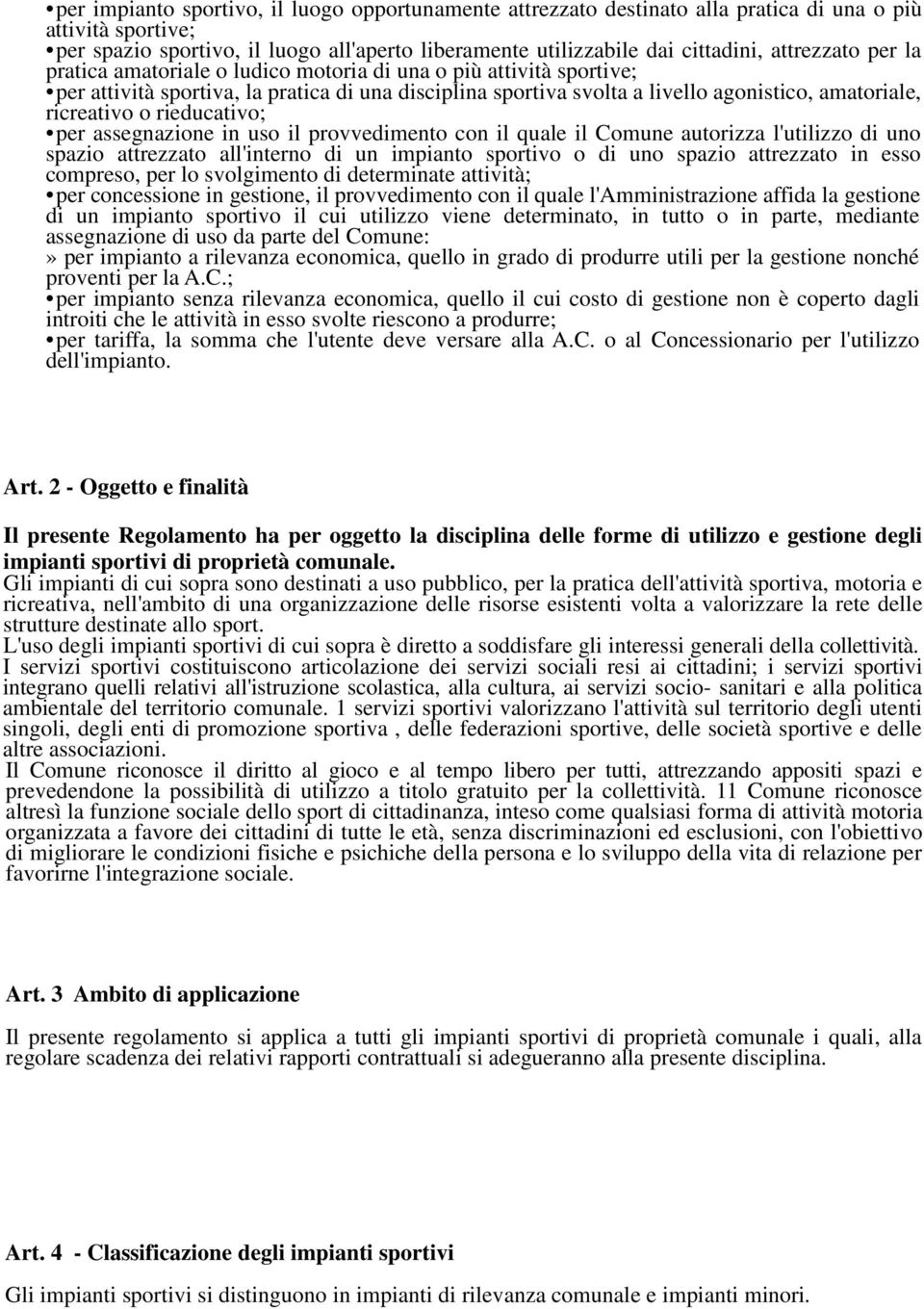 o rieducativo; per assegnazione in uso il provvedimento con il quale il Comune autorizza l'utilizzo di uno spazio attrezzato all'interno di un impianto sportivo o di uno spazio attrezzato in esso