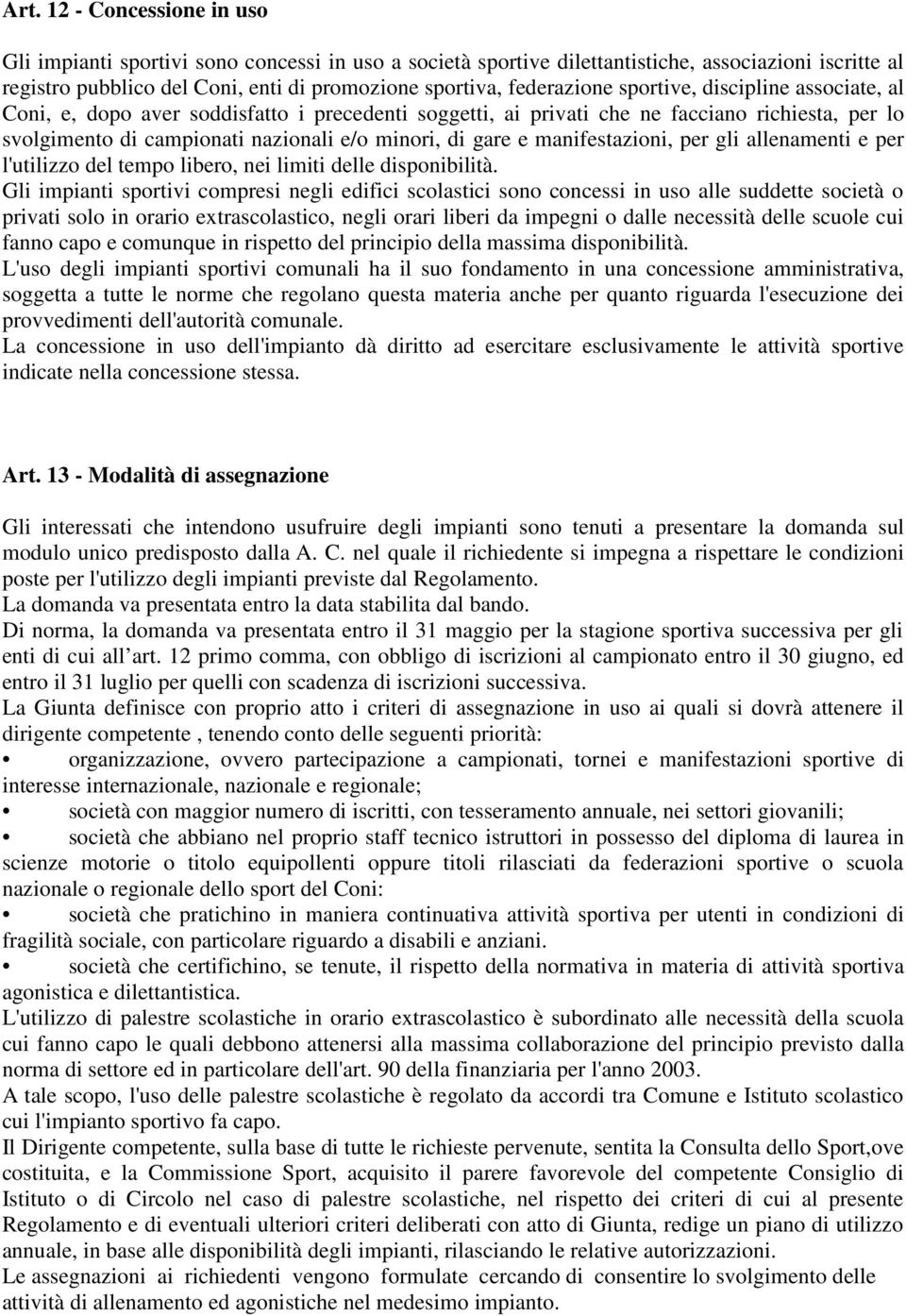 gare e manifestazioni, per gli allenamenti e per l'utilizzo del tempo libero, nei limiti delle disponibilità.