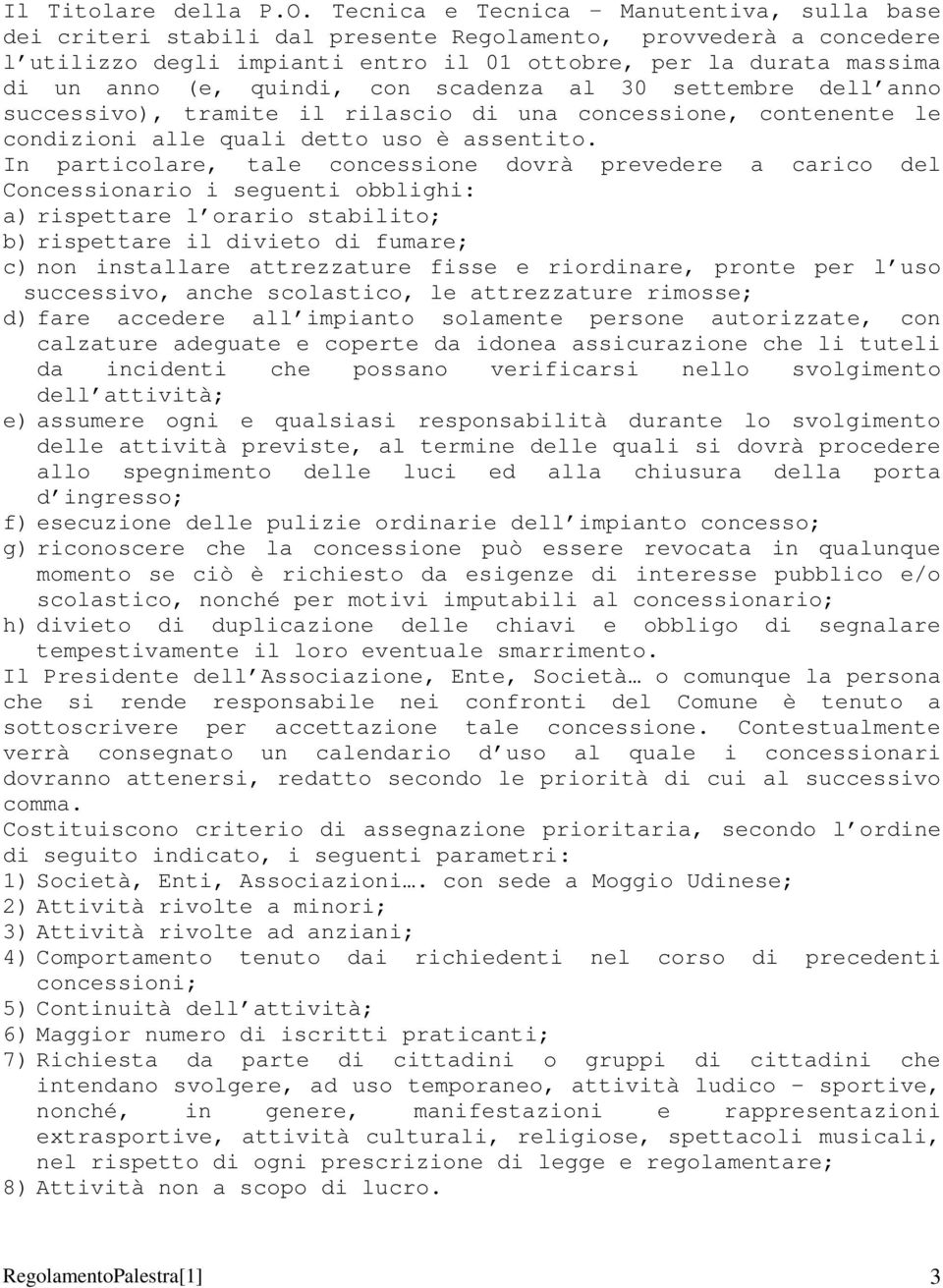 quindi, con scadenza al 30 settembre dell anno successivo), tramite il rilascio di una concessione, contenente le condizioni alle quali detto uso è assentito.