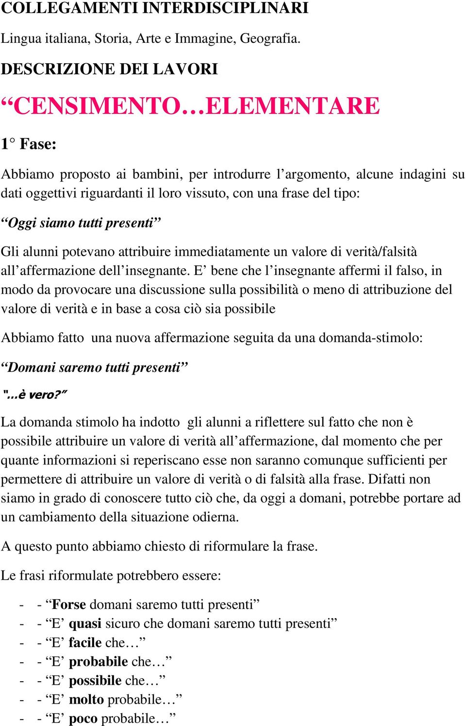 Oggi siamo tutti presenti Gli alunni potevano attribuire immediatamente un valore di verità/falsità all affermazione dell insegnante.