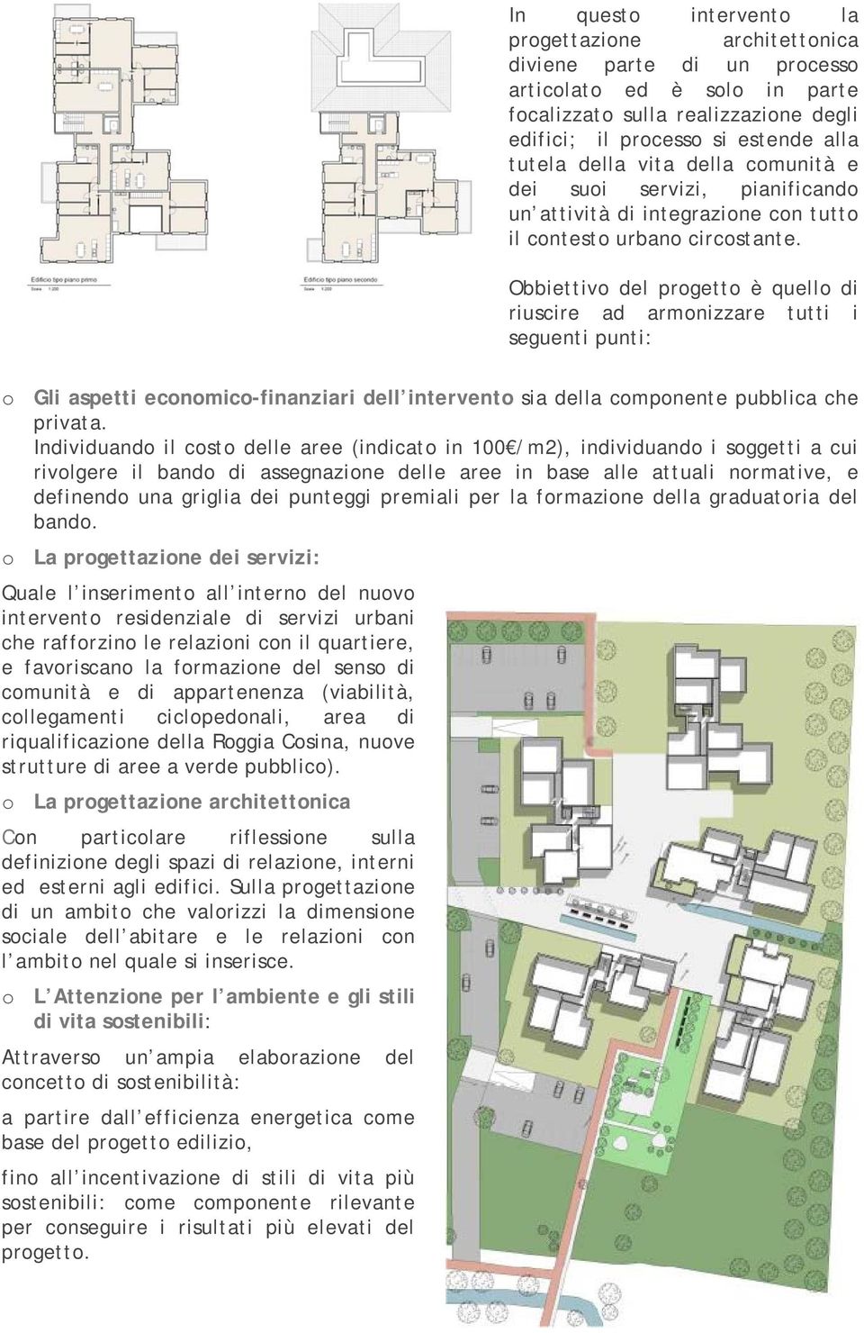 Obbiettivo del progetto è quello di riuscire ad armonizzare tutti i seguenti punti: o Gli aspetti economico-finanziari dell intervento sia della componente pubblica che privata.