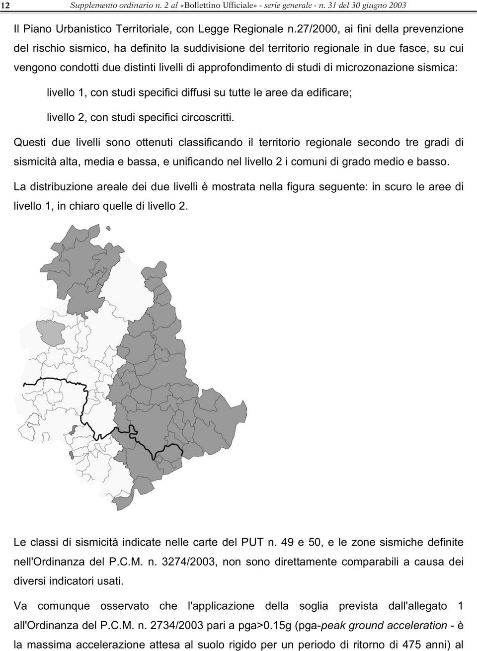 microzonazione sismica: livello 1, con studi specifici diffusi su tutte le aree da edificare; livello 2, con studi specifici circoscritti.