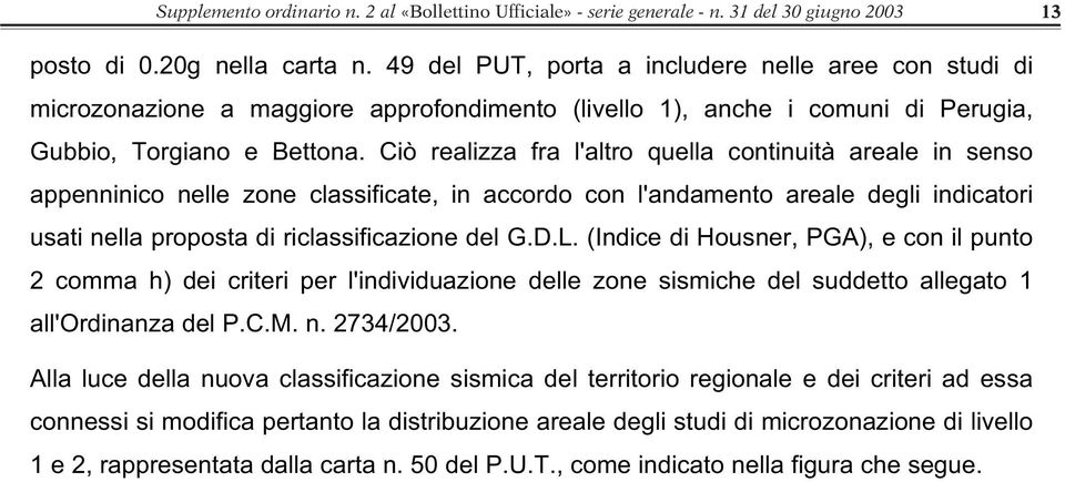 Ciò realizza fra l'altro quella continuità areale in senso appenninico nelle zone classificate, in accordo con l'andamento areale degli indicatori usati nella proposta di riclassificazione del G.D.L.