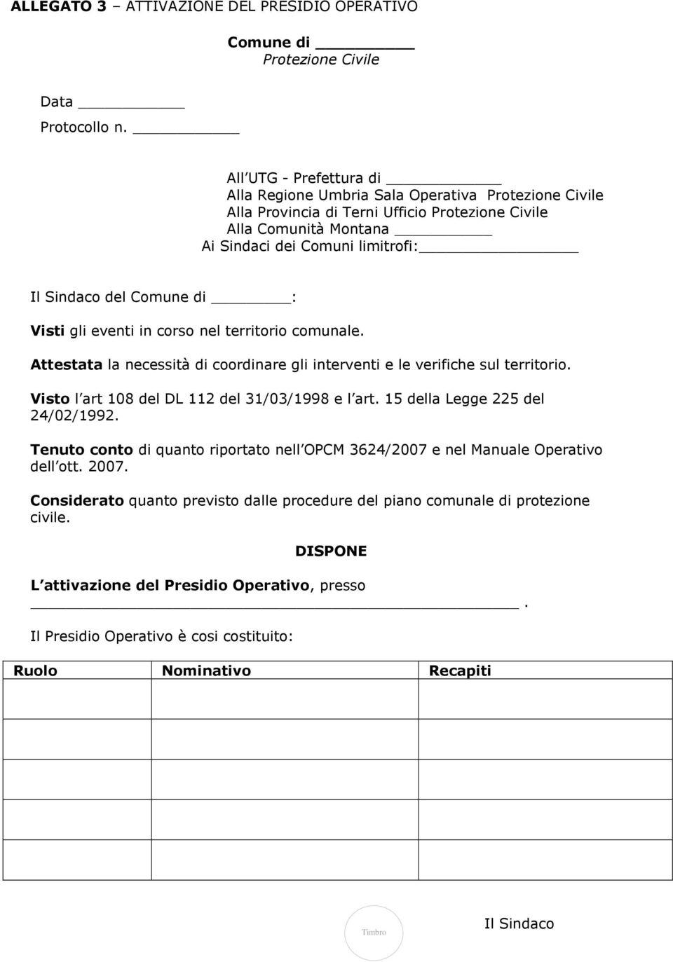 : Visti gli eventi in crs nel territri cmunale. Attestata la necessità di crdinare gli interventi e le verifiche sul territri. Vist l art 108 del DL 112 del 31/03/1998 e l art.