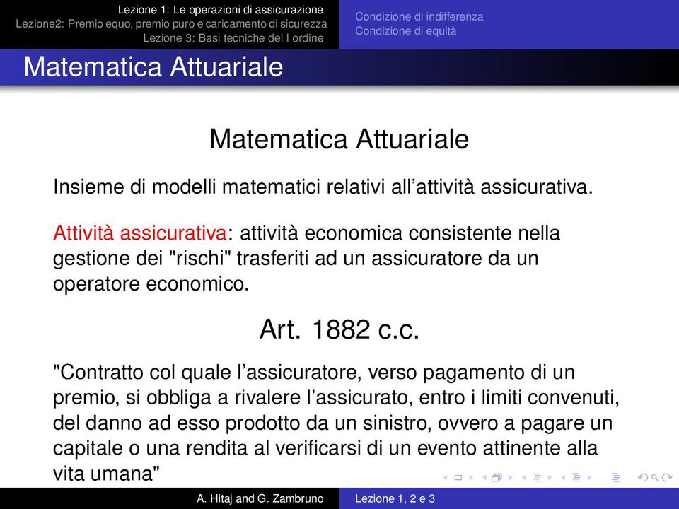 Attività assicurativa: attività economica consistente nella gestione dei "rischi" trasferiti ad un assicuratore da un operatore economico. Art.