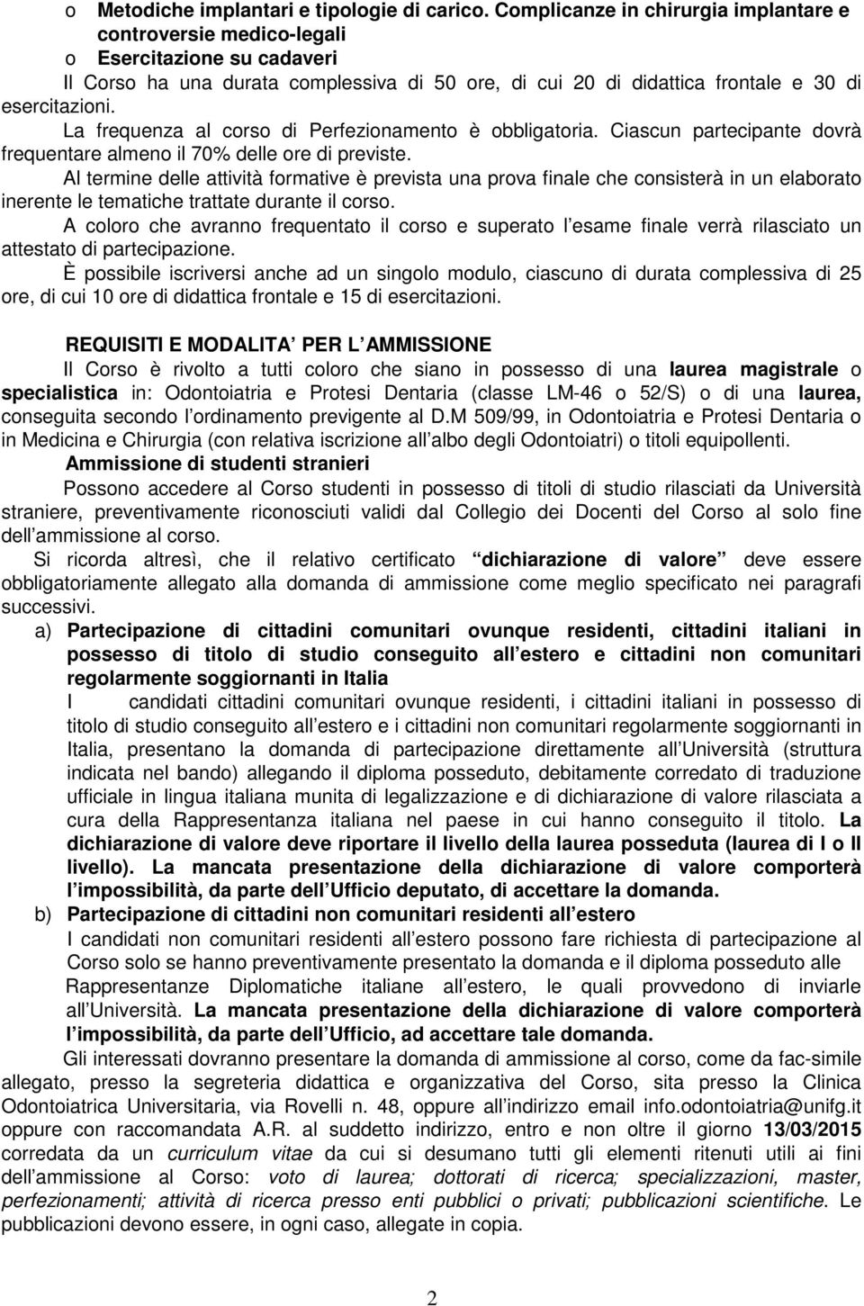 La frequenza al crs di Perfezinament è bbligatria. Ciascun partecipante dvrà frequentare almen il 70% delle re di previste.