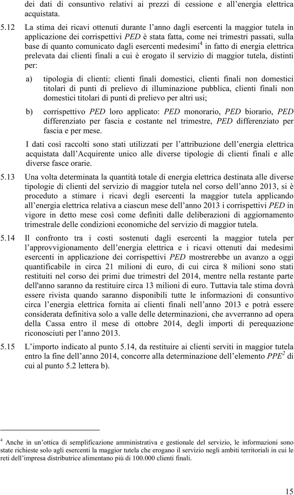 esercenti medesimi 4 in fatto di energia elettrica prelevata dai clienti finali a cui è erogato il servizio di maggior tutela, distinti per: a) tipologia di clienti: clienti finali domestici, clienti