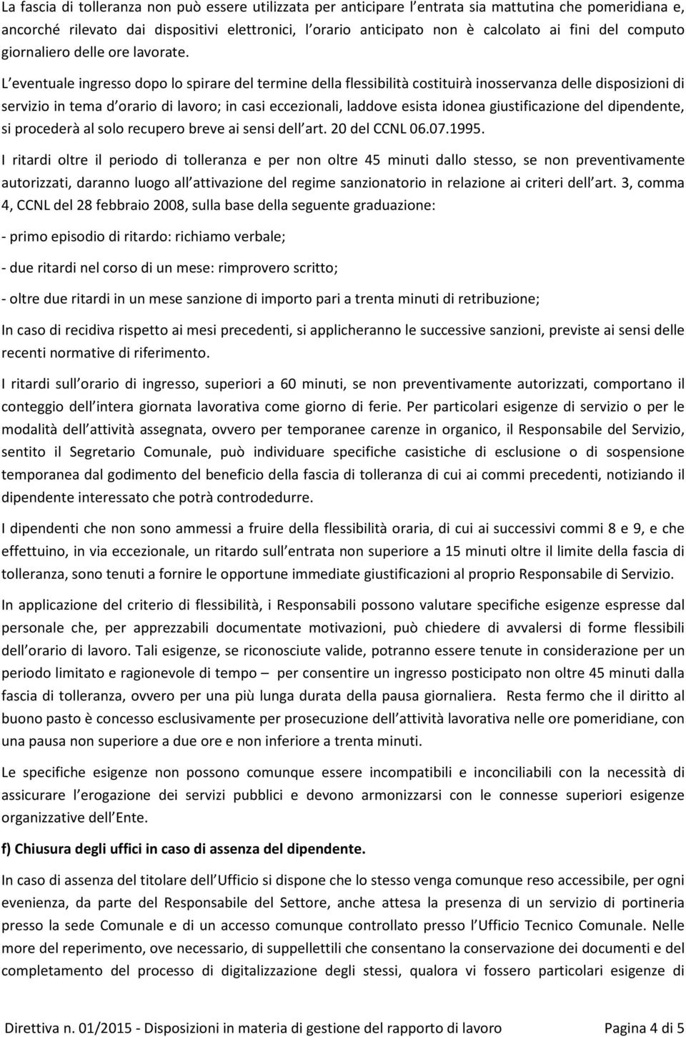 L eventuale ingresso dopo lo spirare del termine della flessibilità costituirà inosservanza delle disposizioni di servizio in tema d orario di lavoro; in casi eccezionali, laddove esista idonea