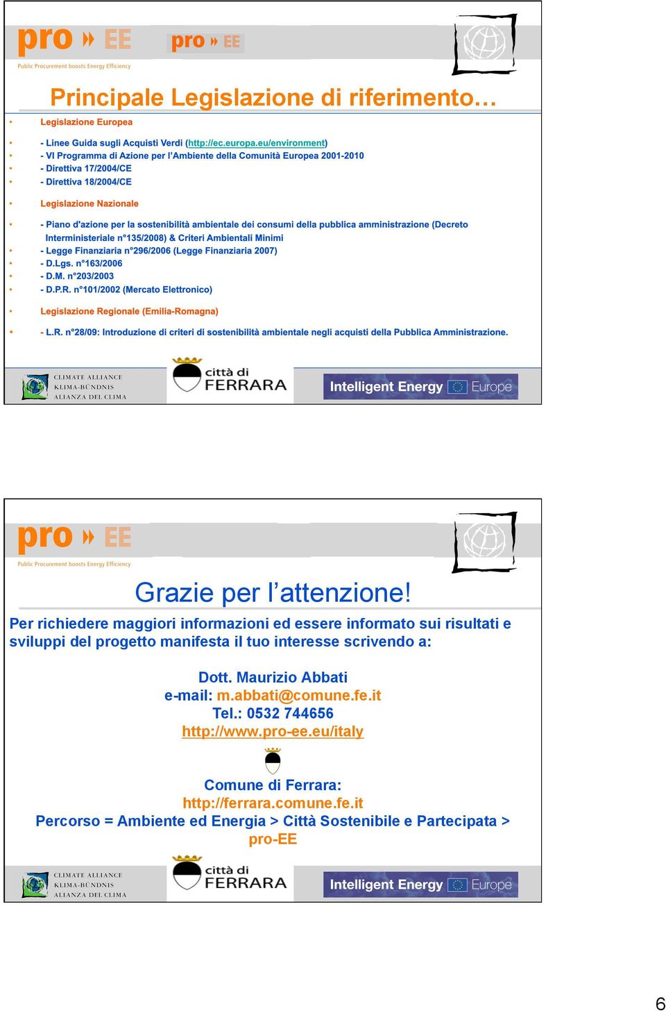 il tuo interesse scrivendo a: Dott. Maurizio Abbati e-mail: m.abbati@comune.fe.it Tel.