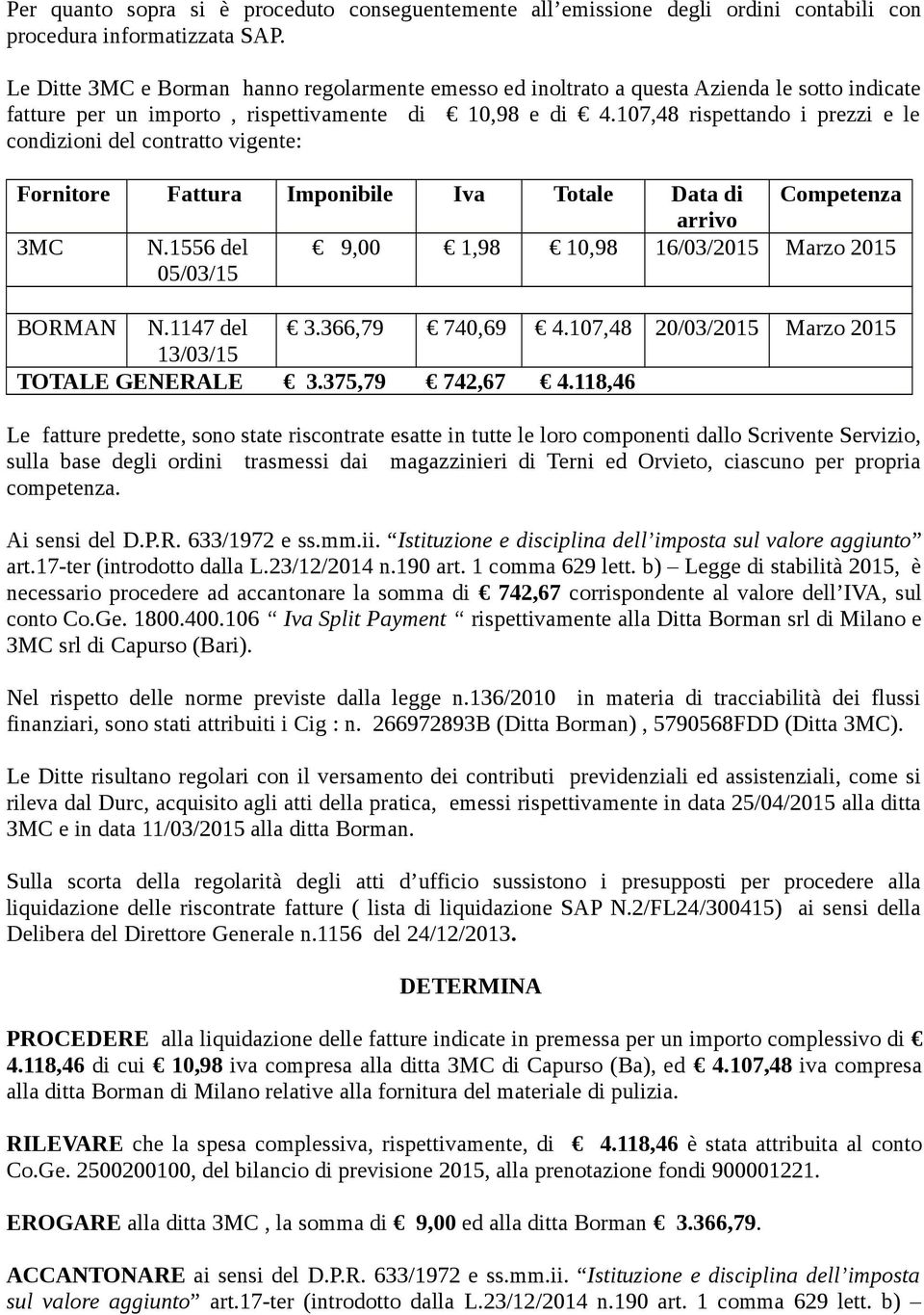 107,48 rispettando i prezzi e le condizioni del contratto vigente: Fornitore Fattura Imponibile Iva Totale Data di Competenza arrivo 3MC N.