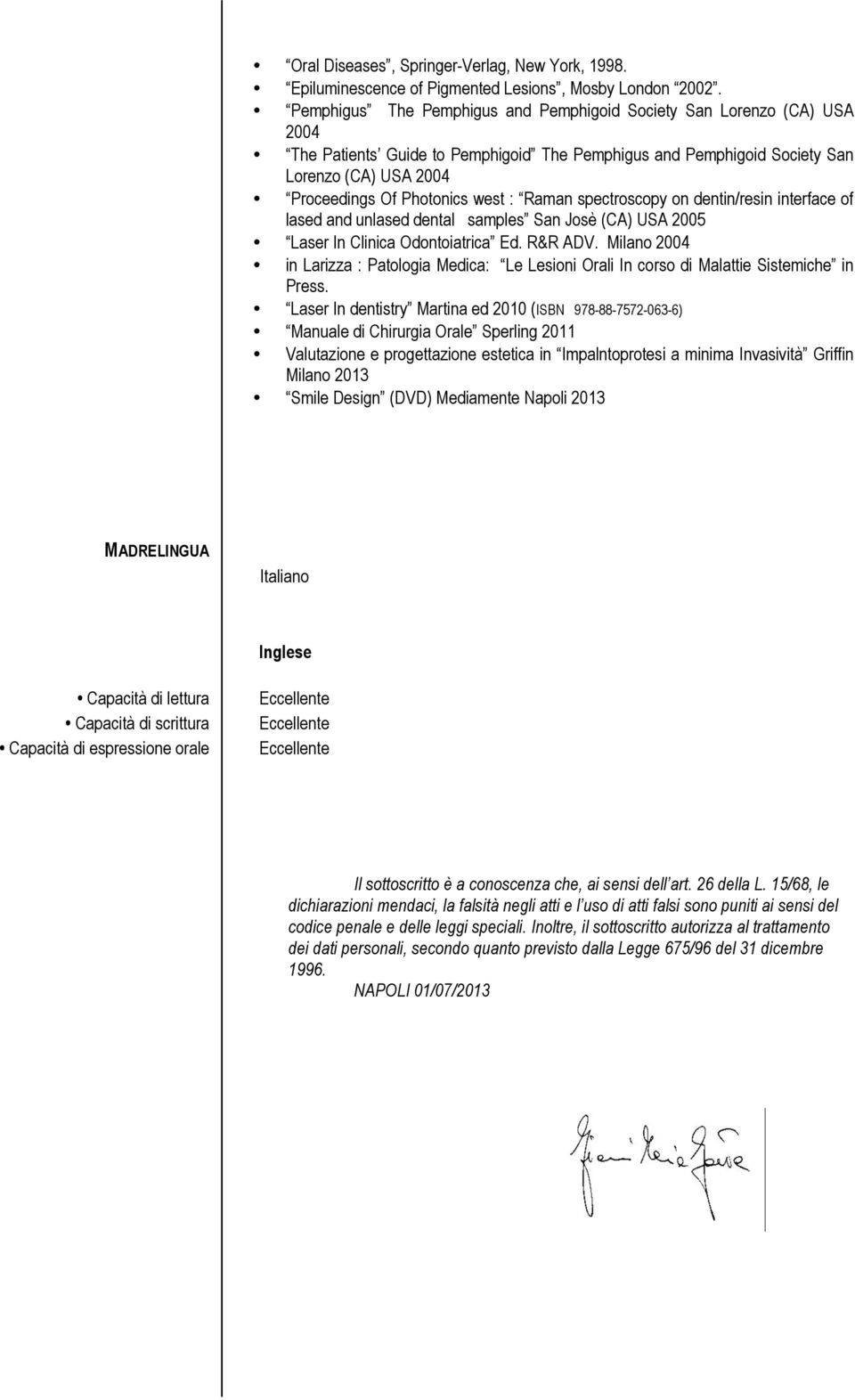 : Raman spectroscopy on dentin/resin interface of lased and unlased dental samples San Josè (CA) USA 2005 Laser In Clinica Odontoiatrica Ed. R&R ADV.