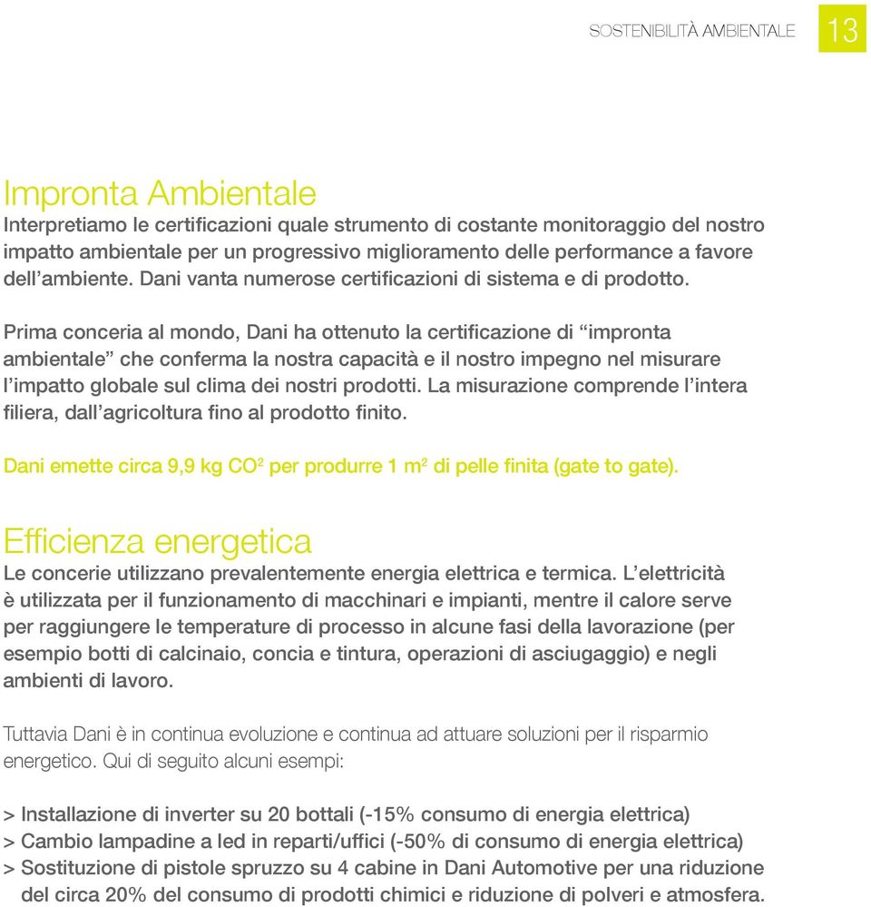 Prima conceria al mondo, Dani ha ottenuto la certificazione di impronta ambientale che conferma la nostra capacità e il nostro impegno nel misurare l impatto globale sul clima dei nostri prodotti.