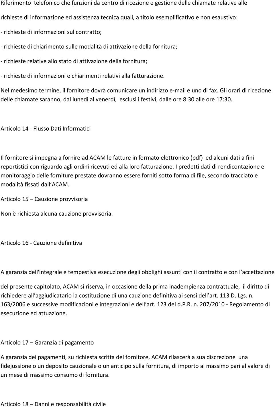 informazioni e chiarimenti relativi alla fatturazione. Nel medesimo termine, il fornitore dovrà comunicare un indirizzo e-mail e uno di fax.