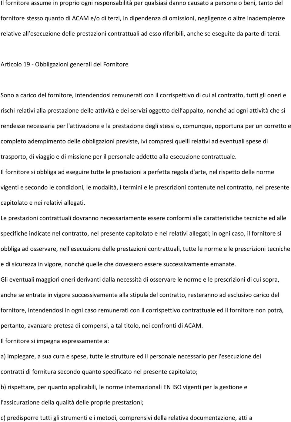 Articolo 19 - Obbligazioni generali del Fornitore Sono a carico del fornitore, intendendosi remunerati con il corrispettivo di cui al contratto, tutti gli oneri e rischi relativi alla prestazione