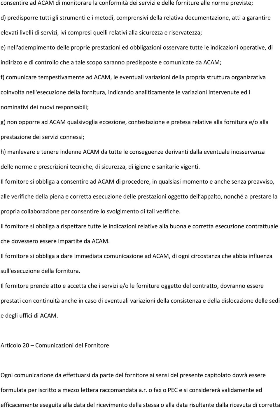 operative, di indirizzo e di controllo che a tale scopo saranno predisposte e comunicate da ACAM; f) comunicare tempestivamente ad ACAM, le eventuali variazioni della propria struttura organizzativa