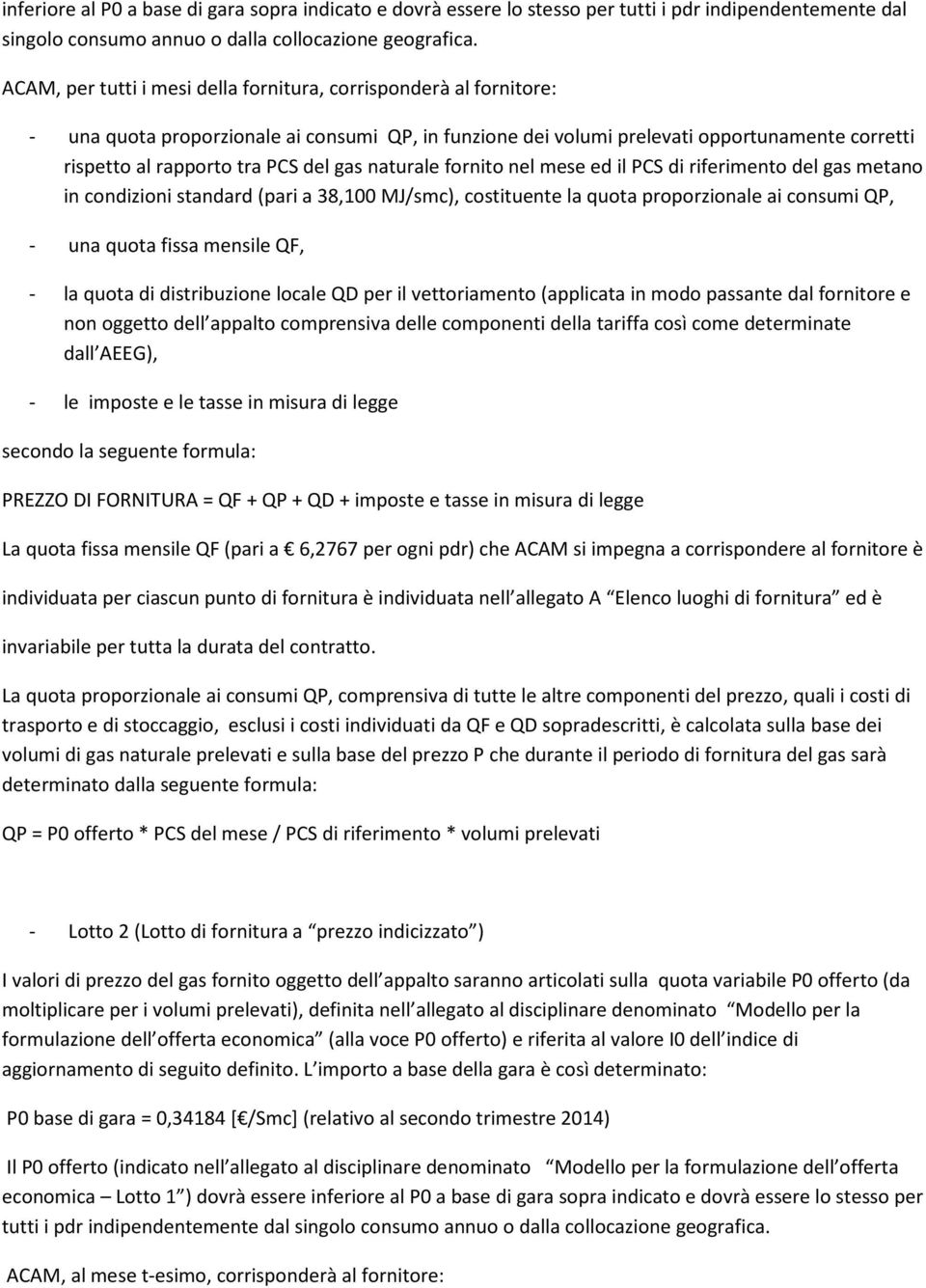 gas naturale fornito nel mese ed il PCS di riferimento del gas metano in condizioni standard (pari a 38,100 MJ/smc), costituente la quota proporzionale ai consumi QP, - una quota fissa mensile QF, -