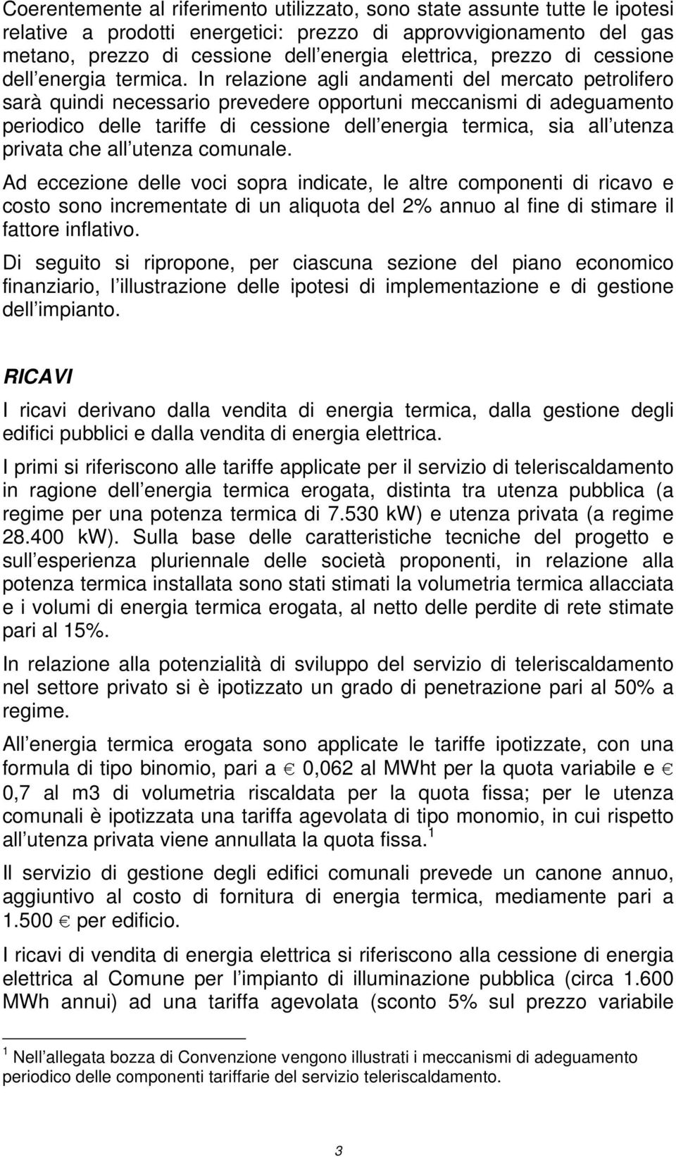 In relazione agli andamenti del mercato petrolifero sarà quindi necessario prevedere opportuni meccanismi di adeguamento periodico delle tariffe di cessione dell energia termica, sia all utenza