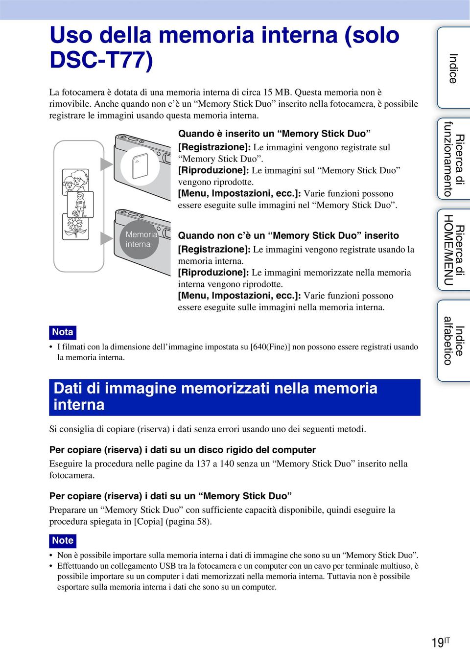B B Memoria interna Quando è inserito un Memory Stick Duo [Registrazione]: Le immagini vengono registrate sul Memory Stick Duo. [Riproduzione]: Le immagini sul Memory Stick Duo vengono riprodotte.