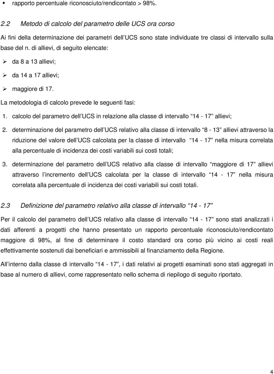 di allievi, di seguito elencate: da 8 a 13 allievi; da 14 a 17 allievi; maggiore di 17. La metodologia di calcolo prevede le seguenti fasi: 1.