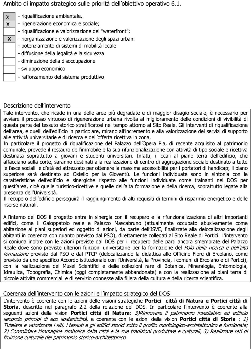 sistemi di mobilità locale - diffusione della legalità e la sicurezza - diminuzione della disoccupazione - sviluppo economico - rafforzamento del sistema produttivo Descrizione dell intervento Tale