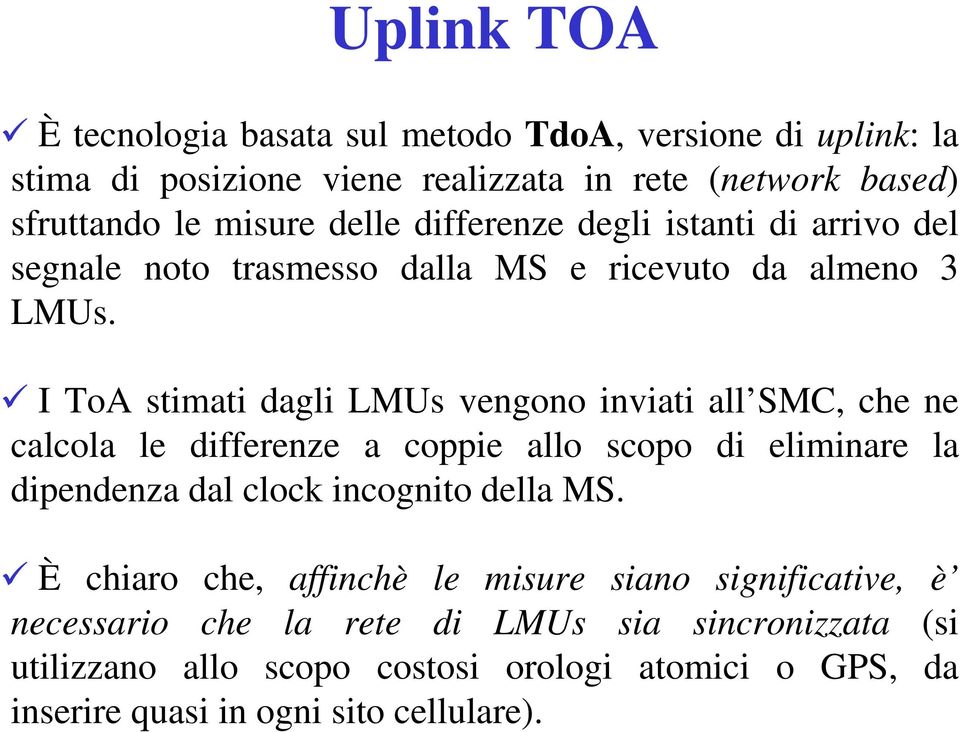 I ToA stimati dagli LMUs vengono inviati all SMC, che ne calcola le differenze a coppie allo scopo di eliminare la dipendenza dal clock incognito della MS.