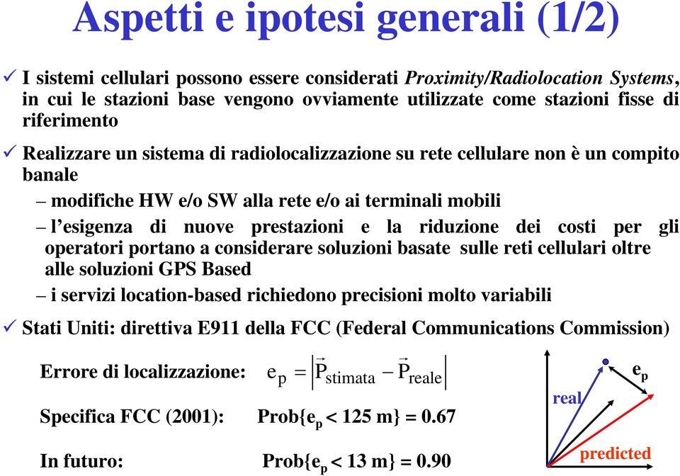 riduzione dei costi per gli operatori portano a considerare soluzioni basate sulle reti cellulari oltre alle soluzioni GPS Based i servizi location-based richiedono precisioni molto variabili Stati