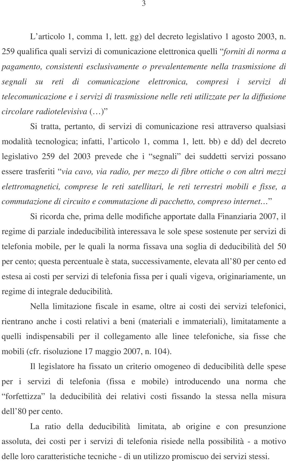 elettronica, compresi i servizi di telecomunicazione e i servizi di trasmissione nelle reti utilizzate per la diffusione circolare radiotelevisiva ( ) Si tratta, pertanto, di servizi di comunicazione