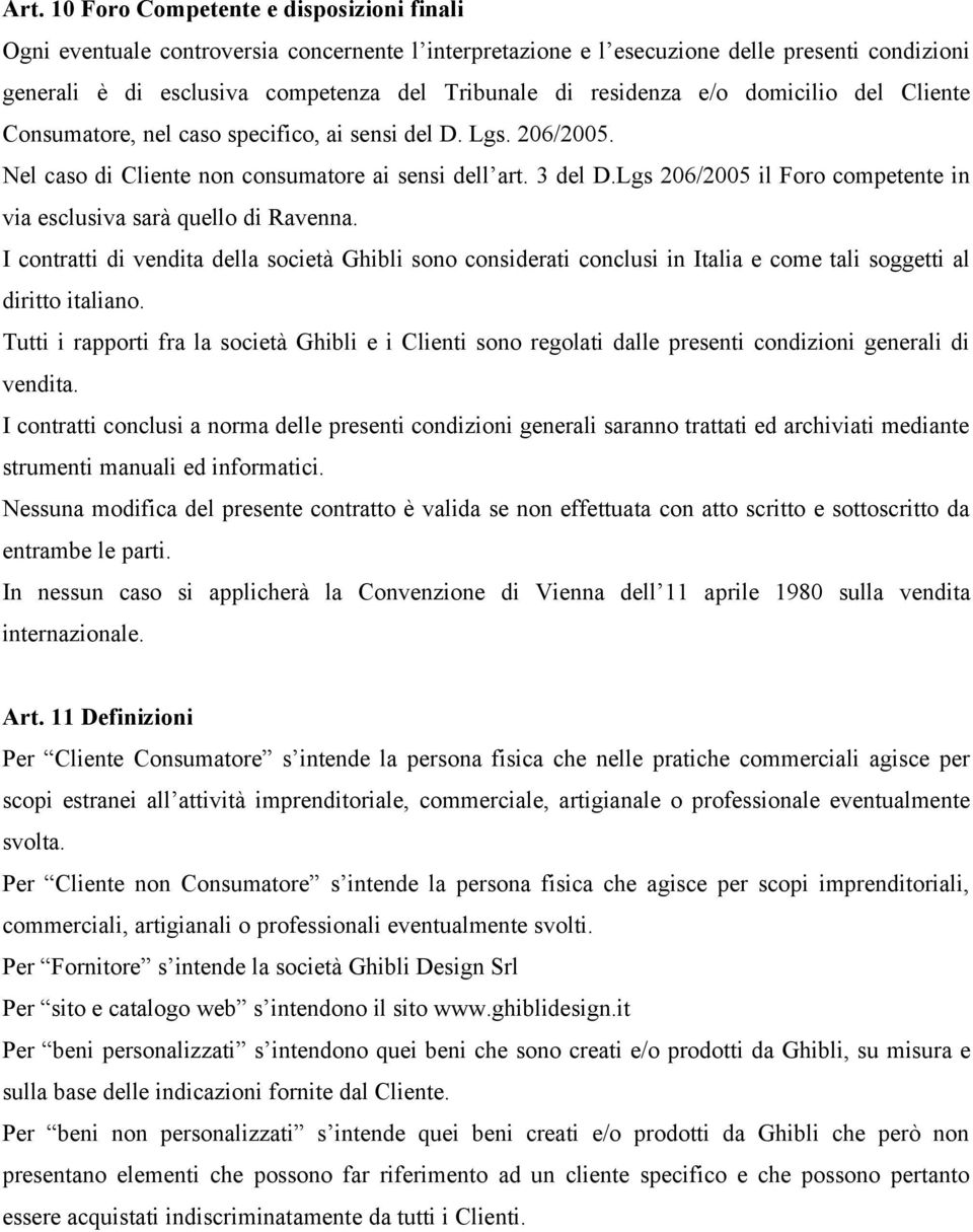Lgs 206/2005 il Foro competente in via esclusiva sarà quello di Ravenna. I contratti di vendita della società Ghibli sono considerati conclusi in Italia e come tali soggetti al diritto italiano.
