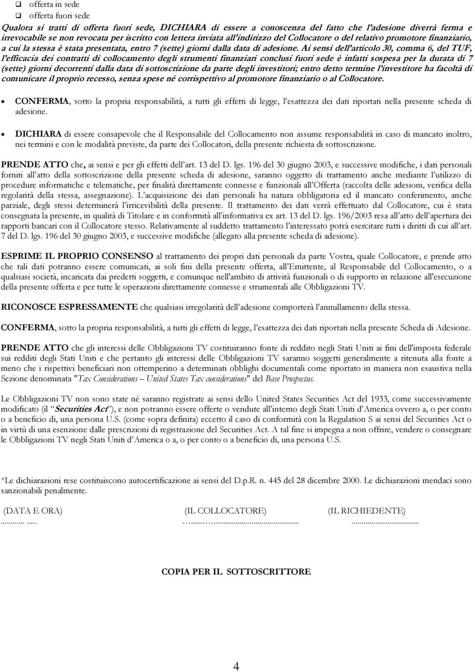 Ai sensi dell articolo 30, comma 6, del TUF, l efficacia dei contratti di collocamento degli strumenti finanziari conclusi fuori sede è infatti sospesa per la durata di 7 (sette) giorni decorrenti