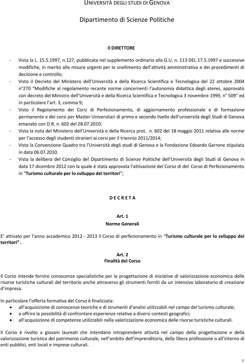 procedimenti di decisione e controllo; Visto il Decreto del Ministero dell Università e della Ricerca Scientifica e Tecnologica del 22 ottobre 2004 n 270 Modifiche al regolamento recante norme