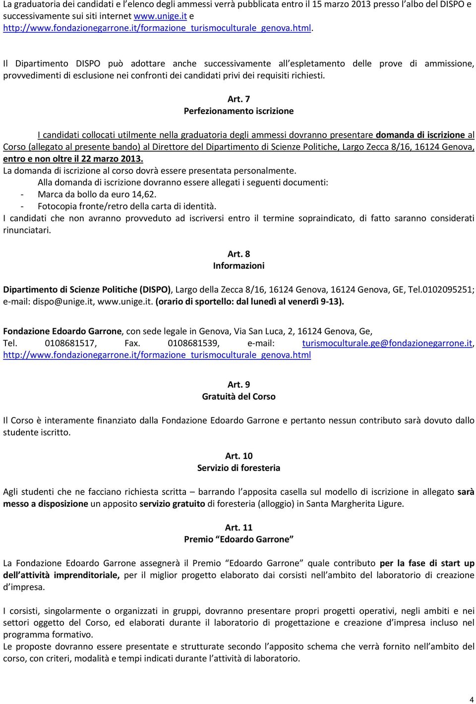 7 Perfezionamento iscrizione I candidati collocati utilmente nella graduatoria degli ammessi dovranno presentare domanda di iscrizione al Corso (allegato al presente bando) al Direttore del