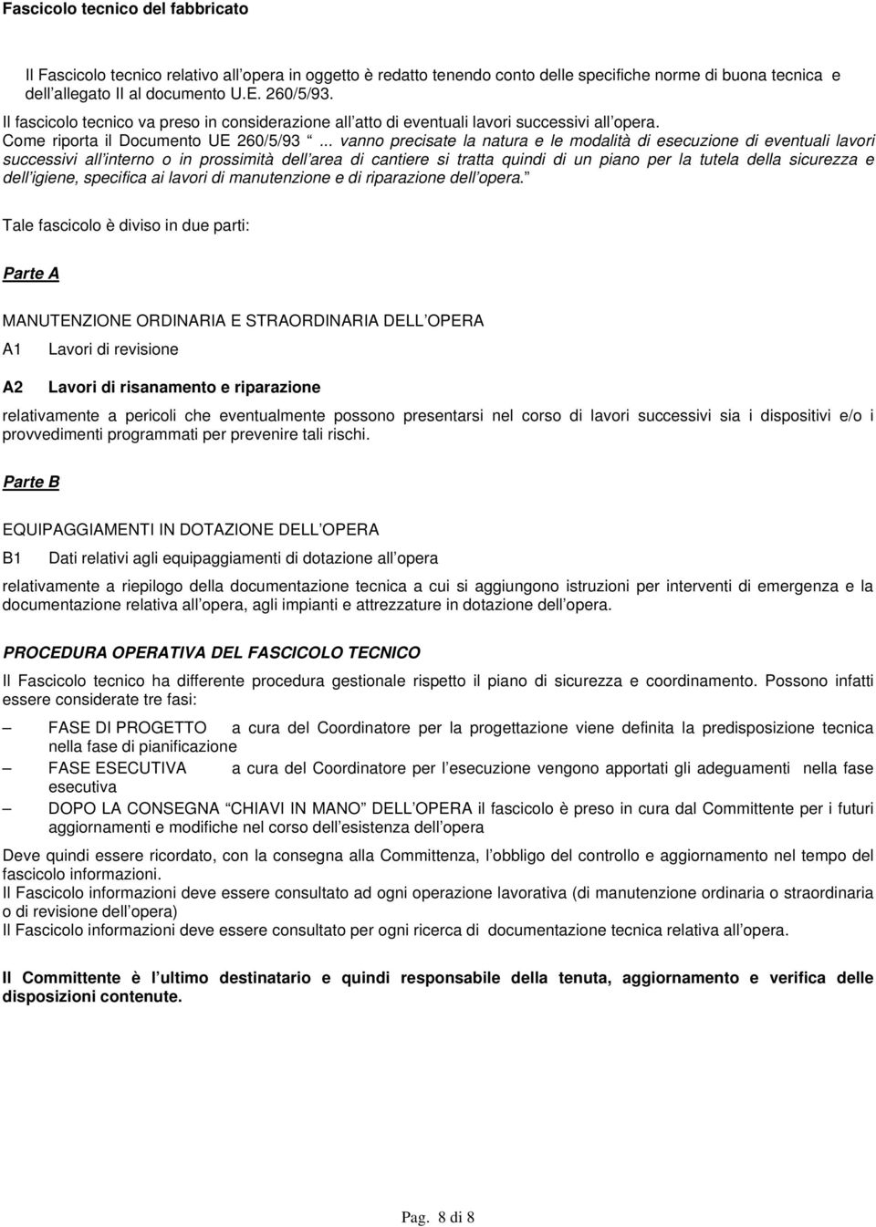 .. vanno precisate la natura e le modalità di esecuzione di eventuali lavori successivi all interno o in prossimità dell area di cantiere si tratta quindi di un piano per la tutela della sicurezza e