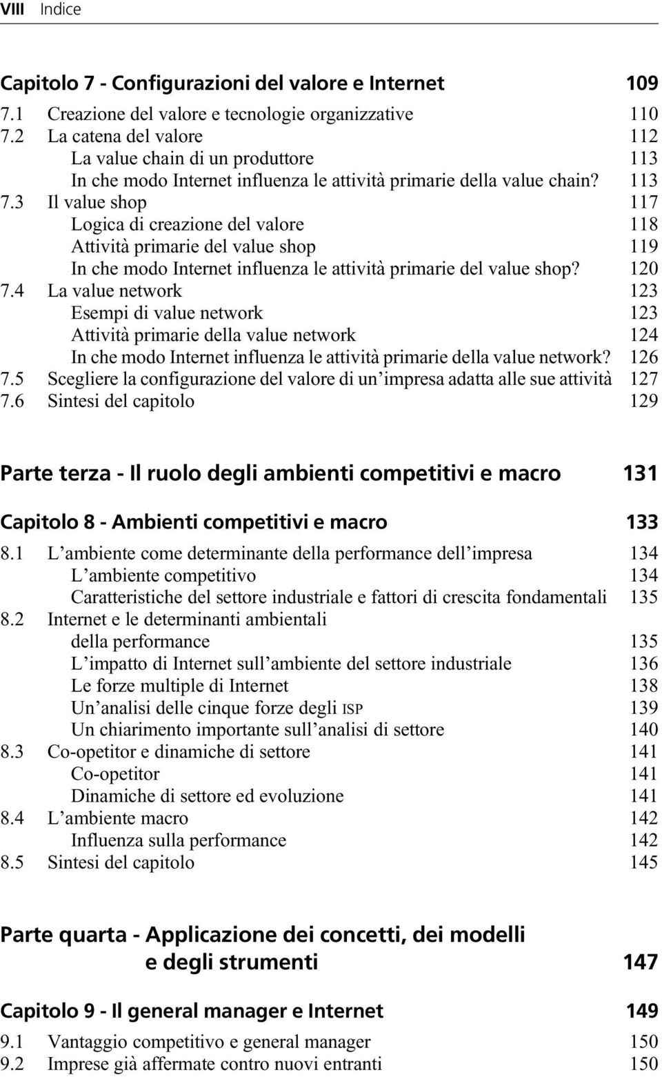 3 Il value shop 117 Logica di creazione del valore 118 AttivitaÁ primarie del value shop 119 In che modo Internet influenza le attivitaá primarie del value shop? 120 7.