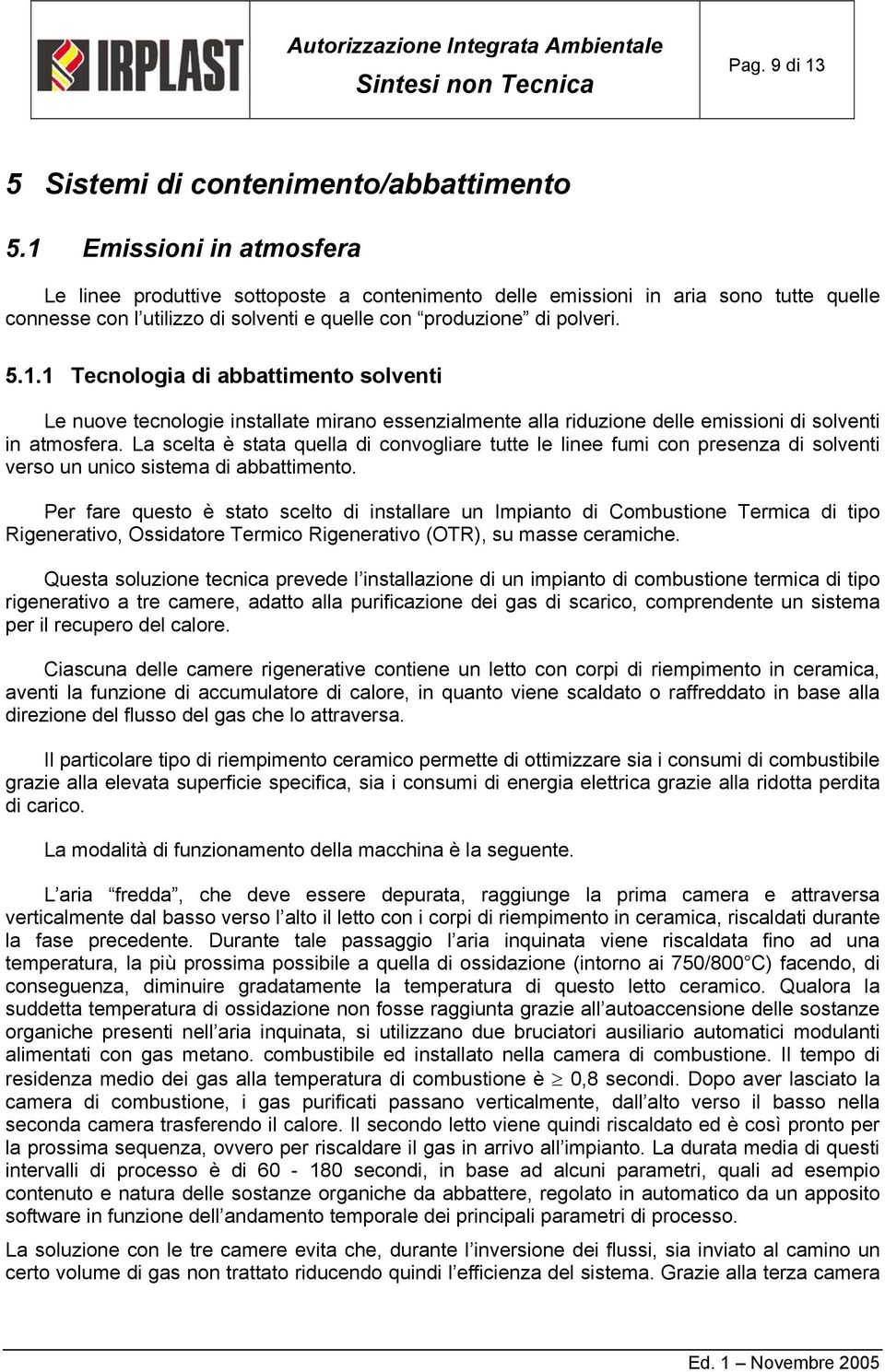 La scelta è stata quella di convogliare tutte le linee fumi con presenza di solventi verso un unico sistema di abbattimento.