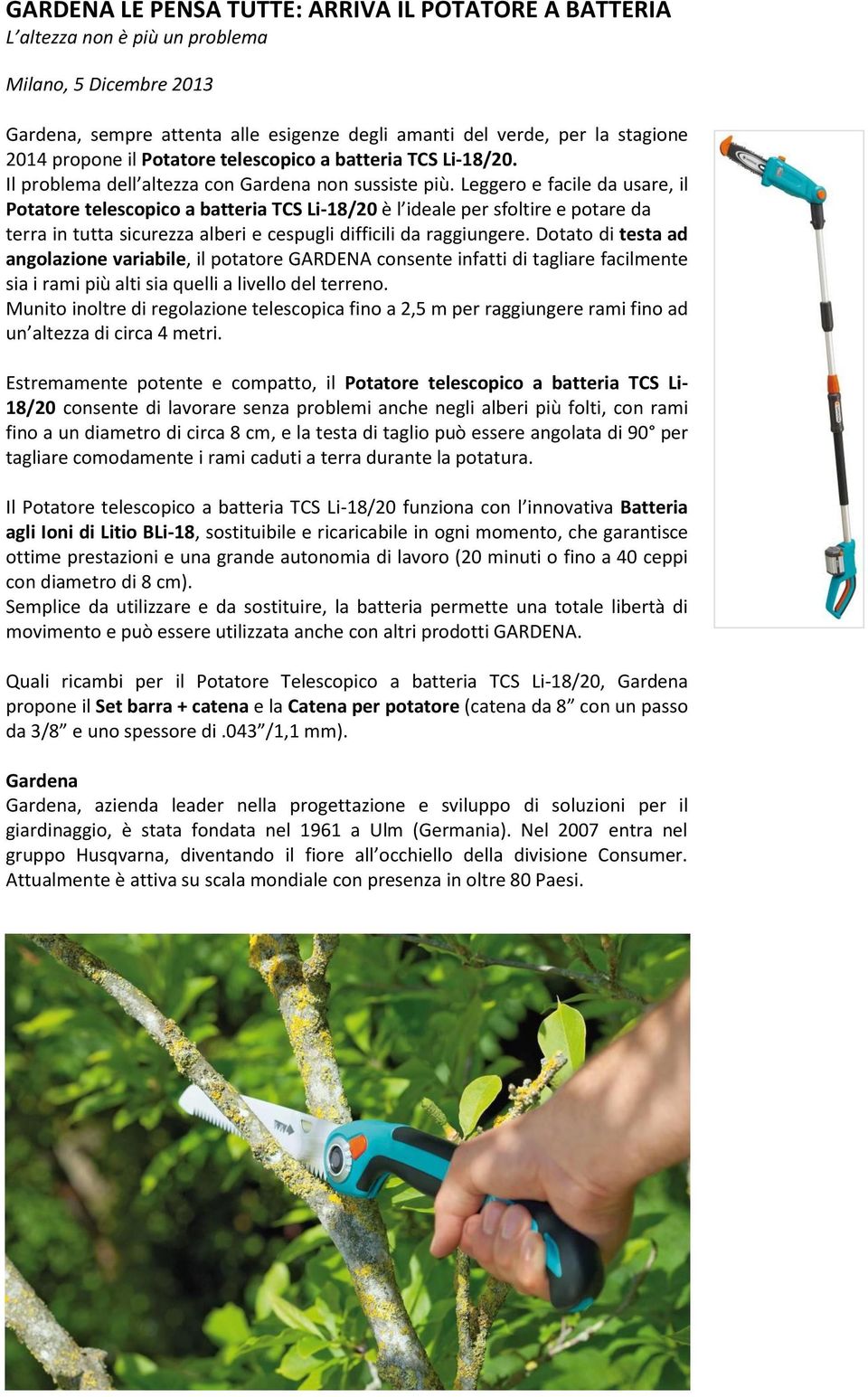 Leggero e facile da usare, il Potatore telescopico a batteria TCS Li-18/20 è l ideale per sfoltire e potare da terra in tutta sicurezza alberi e cespugli difficili da raggiungere.