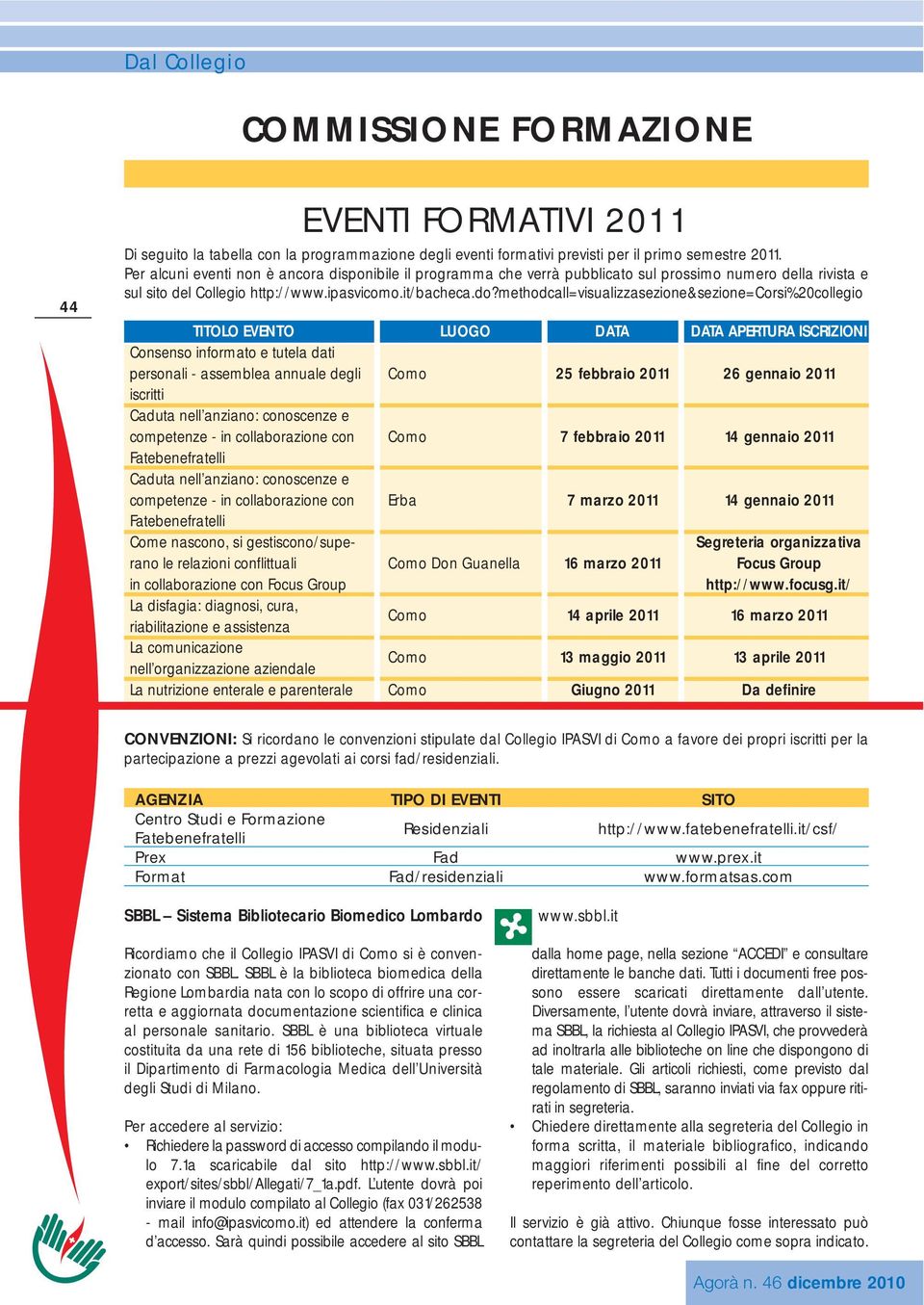 methodcall=visualizzasezione&sezione=corsi%20collegio TITOLO EVENTO Consenso informato e tutela dati personali - assemblea annuale degli iscritti Caduta nell anziano: conoscenze e competenze - in