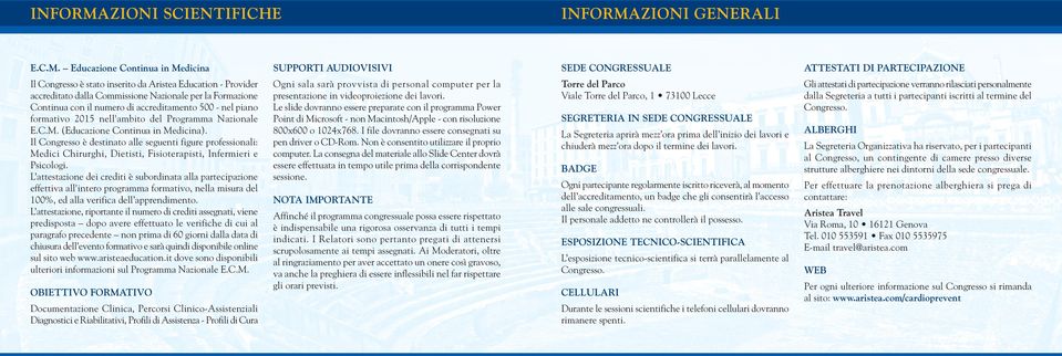 Educazione Continua in Medicina Il Congresso è stato inserito da Aristea Education - Provider accreditato dalla Commissione Nazionale per la Formazione Continua con il numero di accreditamento 500 -