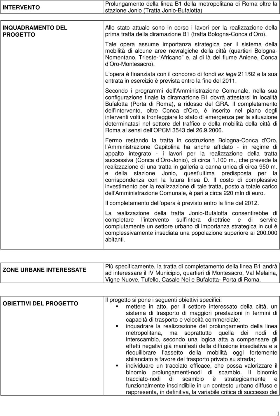 Tale opera assume importanza strategica per il sistema della mobilità di alcune aree nevralgiche della città (quartieri Bologna- Nomentano, Trieste- Africano e, al di là del fiume Aniene, Conca d