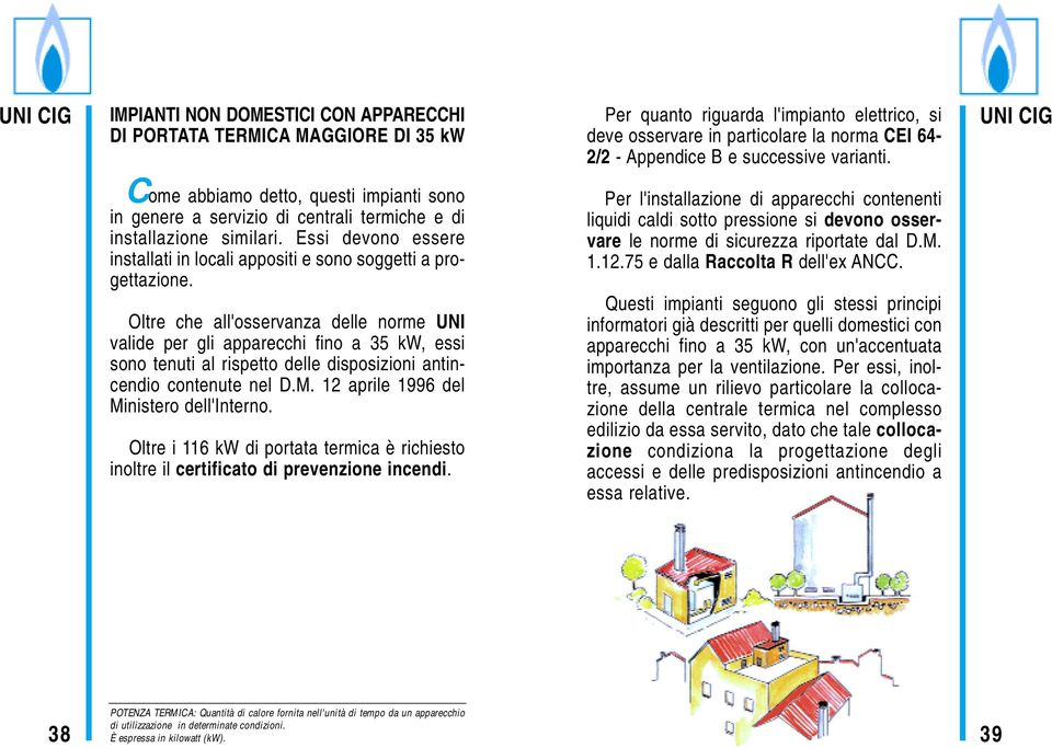 Oltre che all'osservanza delle norme UNI valide per gli apparecchi fino a 35 kw, essi sono tenuti al rispetto delle disposizioni antincendio contenute nel D.M.