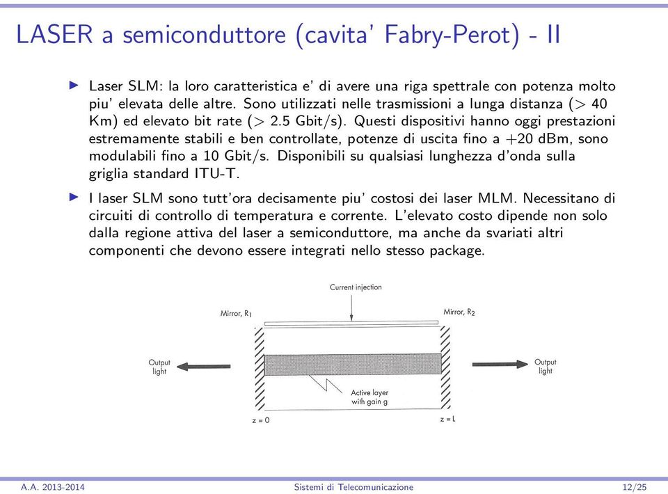 Questi dispositivi hanno oggi prestazioni estremamente stabili e ben controllate, potenze di uscita fino a +20 dbm, sono modulabili fino a 10 Gbit/s.