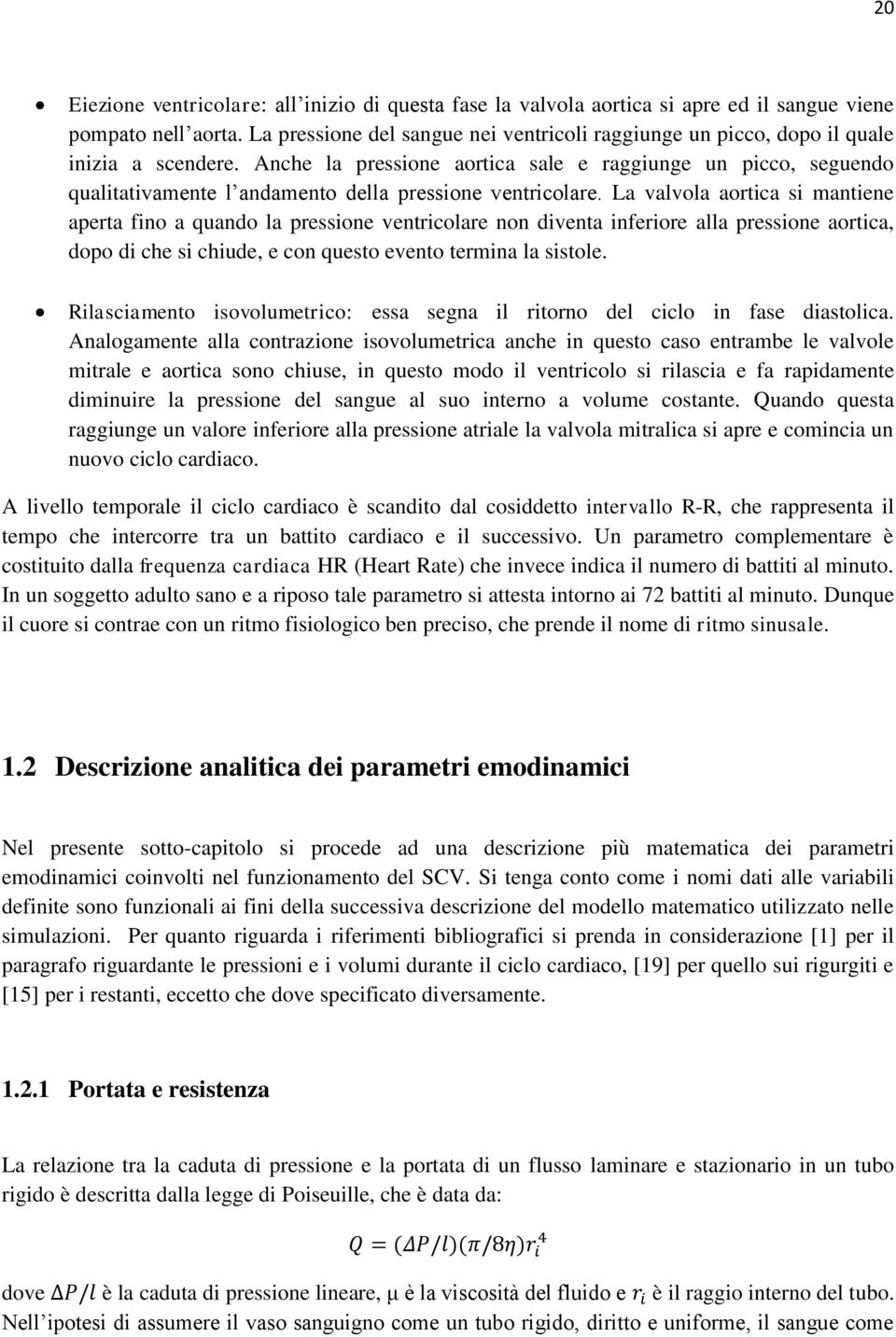 Anche la pressione aortica sale e raggiunge un picco, seguendo qualitativamente l andamento della pressione ventricolare.