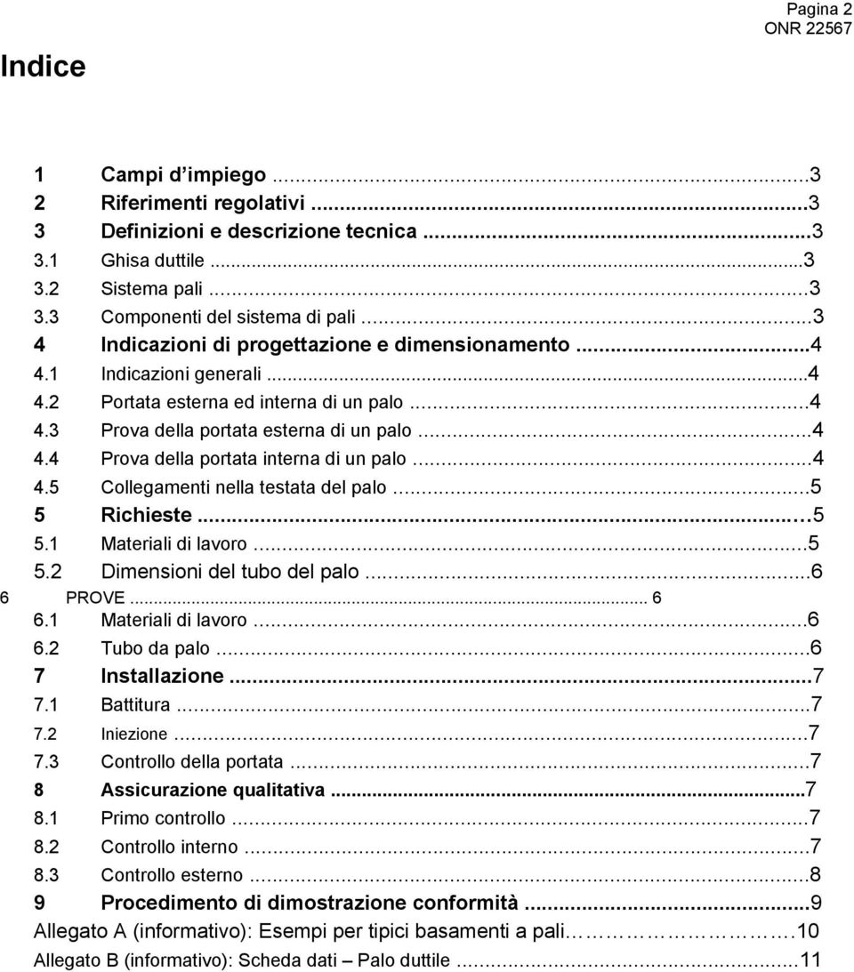 ..4 4.5 Collegamenti nella testata del...5 5 Richieste... 5 5.1 Materiali di lavoro...5 5.2 Dimensioni del tubo del...6 6 PROVE... 6 6.1 Materiali di lavoro...6 6.2 Tubo da...6 7 Installazione...7 7.