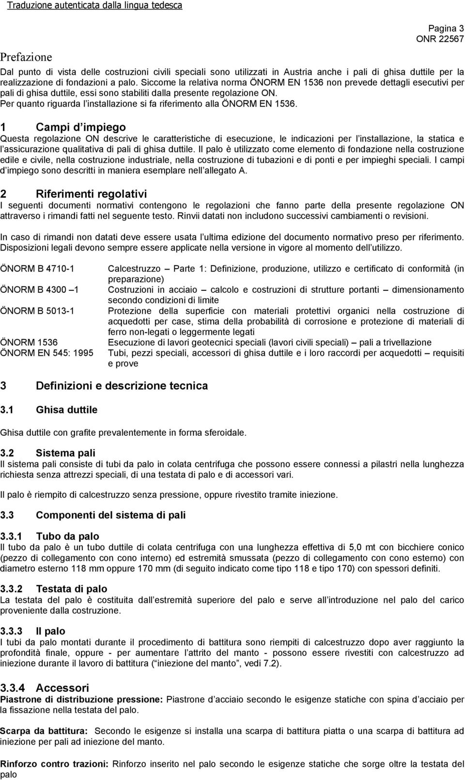 Per quanto riguarda l installazione si fa riferimento alla ÖNORM EN 1536.