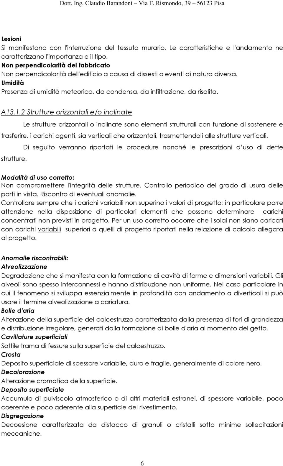 Umidità Presenza di umidità meteorica, da condensa, da infiltrazione, da risalita. A13