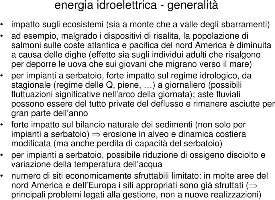 forte impatto sul regime idrologico, da stagionale (regime delle Q, piene, ) a giornaliero (possibili fluttuazioni significative nell arco della giornata); aste fluviali possono essere del tutto