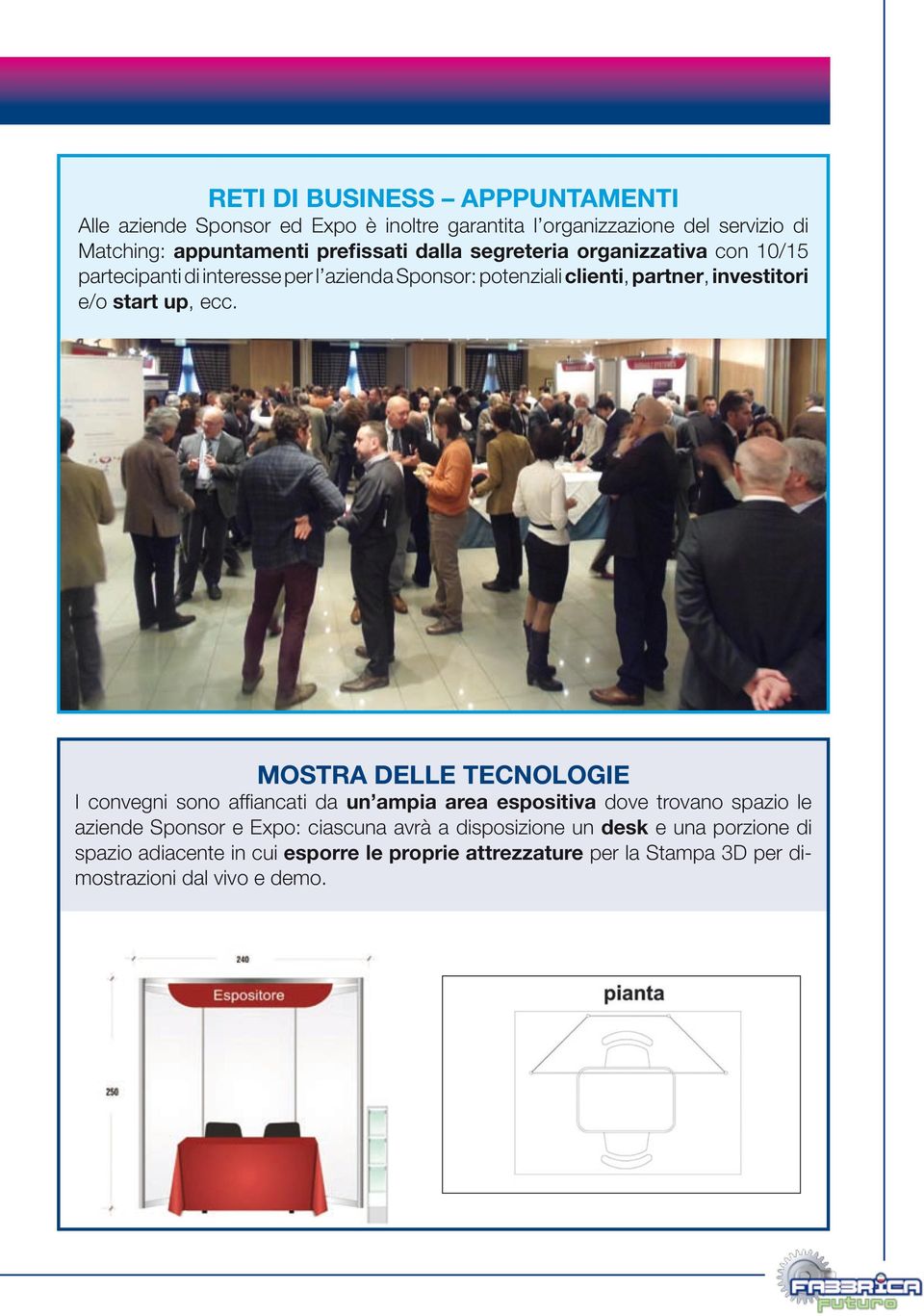 ecc. Mostra delle tecnologie I convegni sono affiancati da un ampia area espositiva dove trovano spazio le aziende Sponsor e Expo: ciascuna avrà a