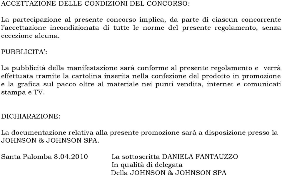 PUBBLICITA : La pubblicità della manifestazione sarà conforme al presente regolamento e verrà effettuata tramite la cartolina inserita nella confezione del prodotto in