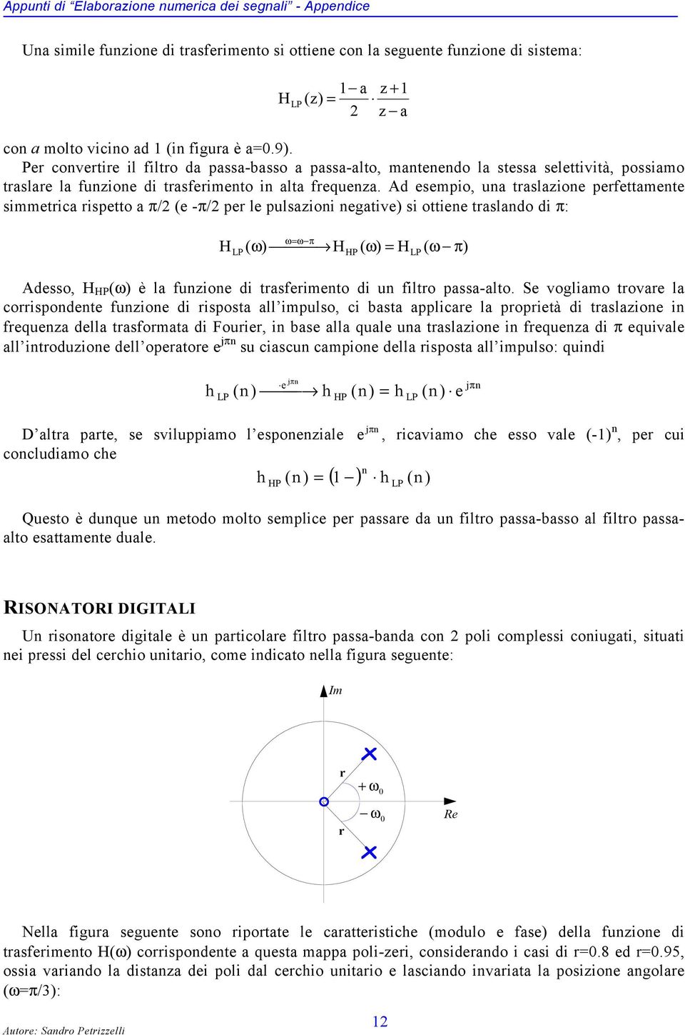 Ad esempio, una traslazione perfettamente simmetrica rispetto a π/ (e -π/ per le pulsazioni negative) si ottiene traslando di π: H LP ω=ω π ( H HP ( = H LP ( ω π) Adesso, H HP ( è la funzione di