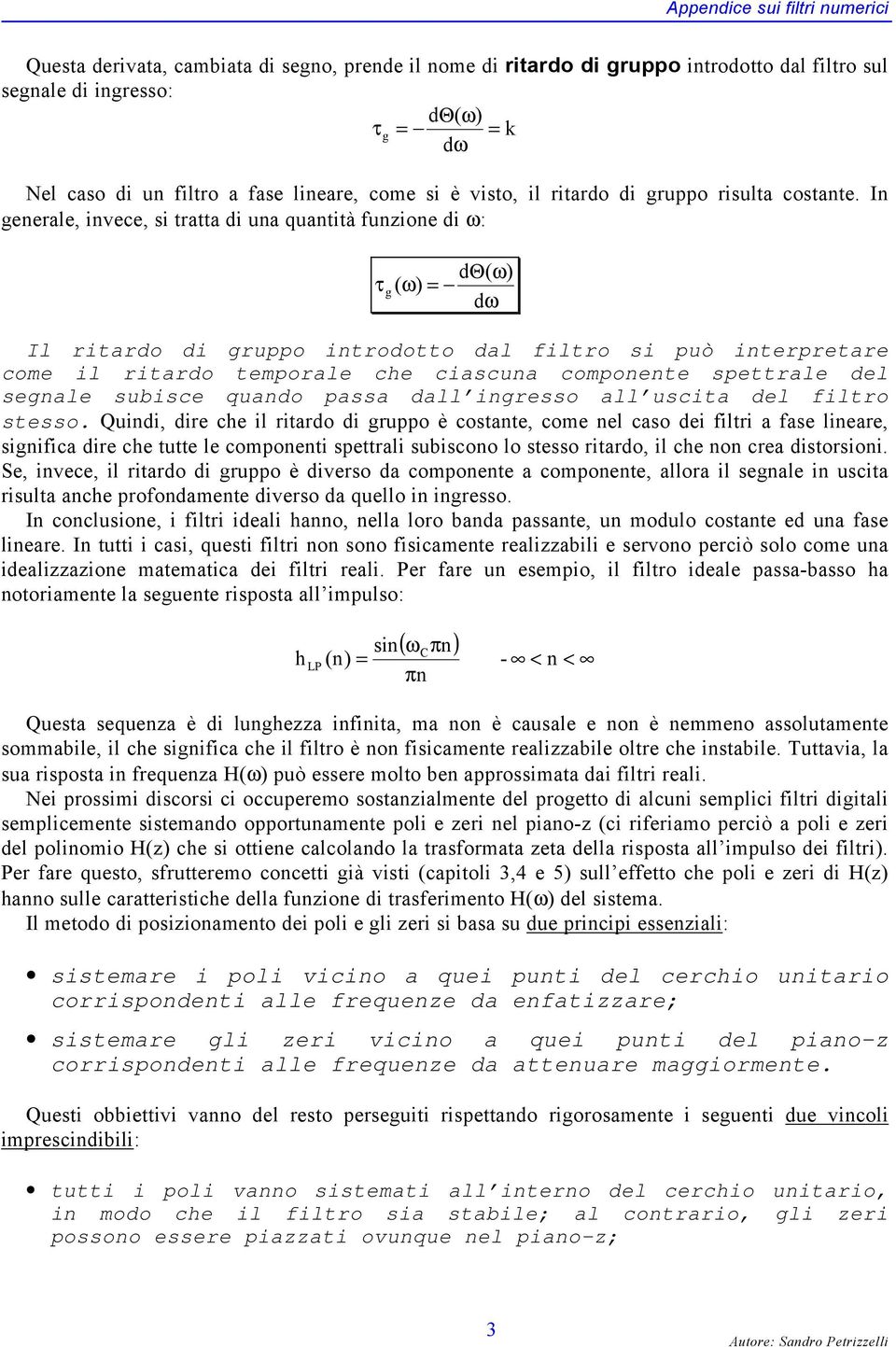 In generale, invece, si tratta di una quantità funzione di ω: dθ( τg ( = dω Il ritardo di gruppo introdotto dal filtro si può interpretare come il ritardo temporale che ciascuna componente spettrale